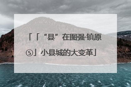 「“县”在图强·镇原⑤」小县城的大变革