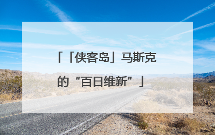 「侠客岛」马斯克的“百日维新”
