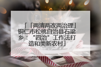 「两清两改两治理」铜仁市松桃自治县石梁乡：“四治”工作法打造和美新农村