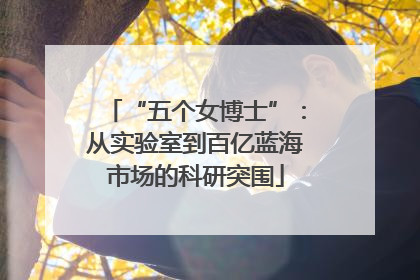 “五个女博士”：从实验室到百亿蓝海市场的科研突围