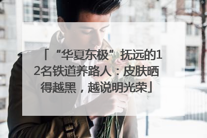 “华夏东极”抚远的12名铁道养路人：皮肤晒得越黑，越说明光荣