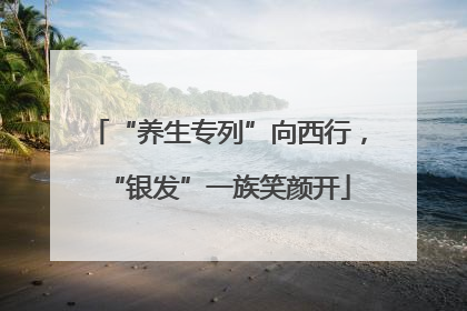 “养生专列”向西行，“银发”一族笑颜开
