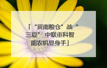 “冀南粮仓”战“三夏” 中联重科智能农机显身手