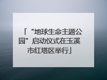 “地球生命主题公园”启动仪式在玉溪市红塔区举行