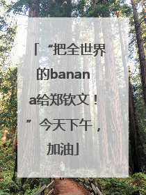 “把全世界的banana给郑钦文！”今天下午，加油