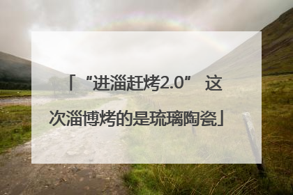 “进淄赶烤2.0” 这次淄博烤的是琉璃陶瓷