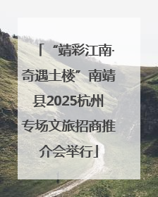 “靖彩江南·奇遇土楼”南靖县2025杭州专场文旅招商推介会举行