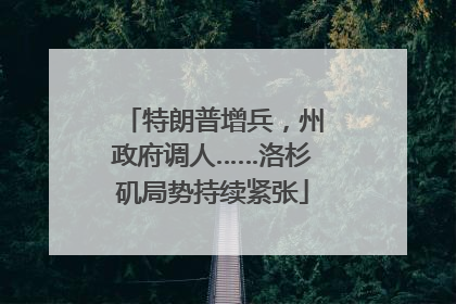 特朗普增兵，州政府调人……洛杉矶局势持续紧张