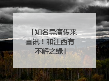 知名导演传来喜讯！和江西有不解之缘