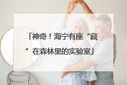 神奇！海宁有座“藏”在森林里的实验室