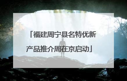 福建周宁县名特优新产品推介周在京启动