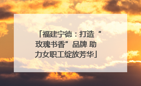 福建宁德：打造“玫瑰书香”品牌 助力女职工绽放芳华