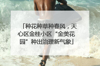 种花种草种春风，天心区金桂小区“金美花园”种出治理新气象