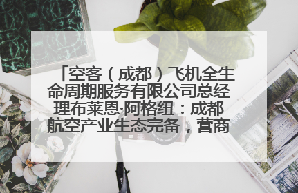 空客（成都）飞机全生命周期服务有限公司总经理布莱恩·阿格纽：成都航空产业生态完备，营商环境优势显著