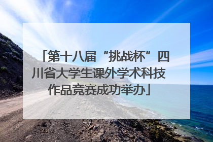 第十八届“挑战杯”四川省大学生课外学术科技作品竞赛成功举办