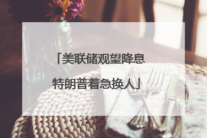 美联储观望降息 特朗普着急换人