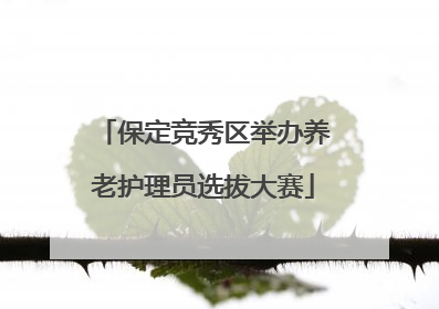 保定竞秀区举办养老护理员选拔大赛