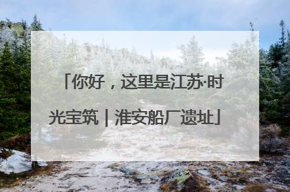 你好，这里是江苏·时光宝筑｜淮安船厂遗址