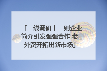 一线调研丨一则企业简介引发强强合作 老外贸开拓出新市场