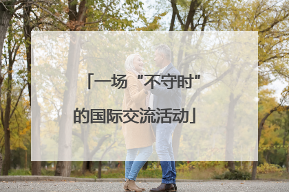 一场“不守时”的国际交流活动