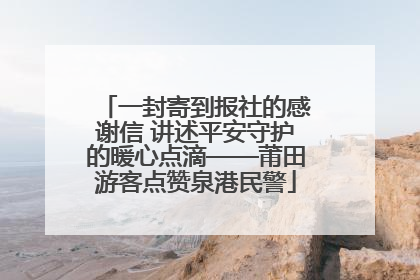 一封寄到报社的感谢信 讲述平安守护的暖心点滴——莆田游客点赞泉港民警