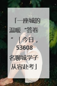 一座城的温暖“答卷”｜今日，53608名聊城学子从容赴考