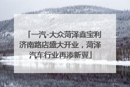 一汽-大众菏泽鑫宝利济南路店盛大开业，菏泽汽车行业再添新翼