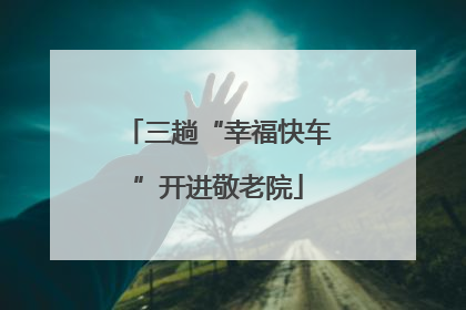 三趟“幸福快车”开进敬老院