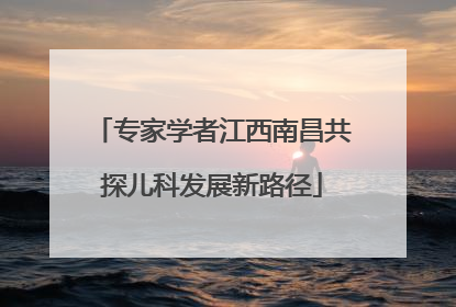 专家学者江西南昌共探儿科发展新路径