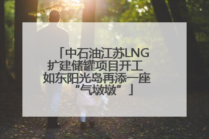 中石油江苏LNG扩建储罐项目开工 如东阳光岛再添一座“气墩墩”