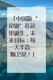 中国版“星链”在这里诞生，未来目标：每一天半造一颗卫星！