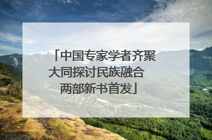 中国专家学者齐聚大同探讨民族融合 两部新书首发