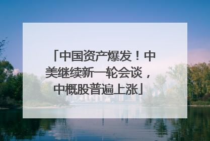 中国资产爆发！中美继续新一轮会谈，中概股普遍上涨