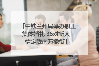 中铁兰州局举办职工集体婚礼 36对新人情定陇南万象街