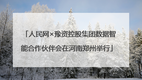 人民网×豫资控股集团数据智能合作伙伴会在河南郑州举行