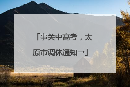 事关中高考，太原市调休通知→