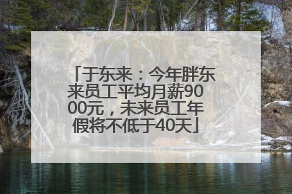 于东来：今年胖东来员工平均月薪9000元，未来员工年假将不低于40天