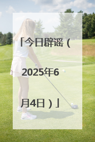 今日辟谣（2025年6月4日）