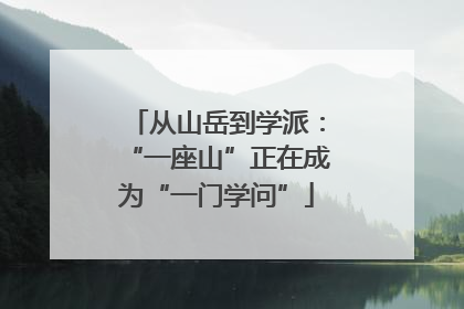 从山岳到学派：“一座山”正在成为“一门学问”