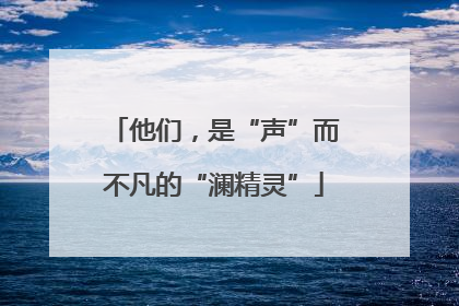 他们，是“声”而不凡的“澜精灵”