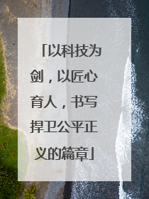 以科技为剑，以匠心育人，书写捍卫公平正义的篇章