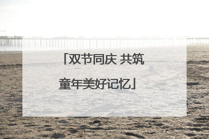 双节同庆 共筑童年美好记忆