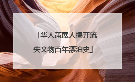 华人策展人揭开流失文物百年漂泊史