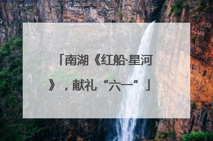 南湖《红船·星河》，献礼“六一”