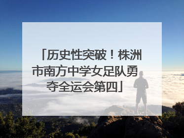 历史性突破！株洲市南方中学女足队勇夺全运会第四