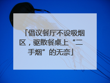 倡议餐厅不设吸烟区，驱散餐桌上“二手烟”的无奈