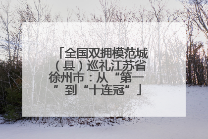 全国双拥模范城（县）巡礼江苏省徐州市：从“第一”到“十连冠”