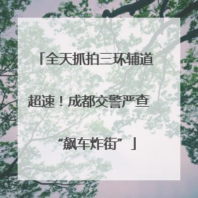 全天抓拍三环辅道超速！成都交警严查“飙车炸街”