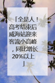 全是人！高考结束后威海站迎来客流小高峰，同比增长20%以上