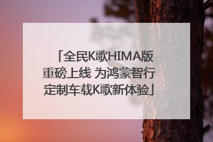 全民K歌HIMA版重磅上线 为鸿蒙智行定制车载K歌新体验